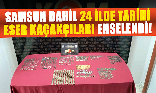 Samsun dahil 24 ilde tarihi eser kaçakçıları enselendi!