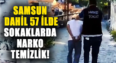 Samsun dahil 57 ilde sokaklarda Narko temizlik!