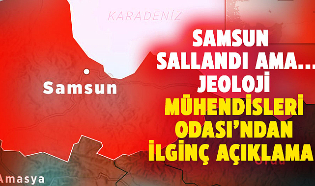 Samsun'da Çarşamba depremine Jeoloji Mühendisleri Odası'ndan şaşırtan açıklama