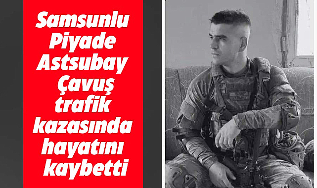 Samsun doğumlu piyade astsubay çavuş Metin Yanık kazada hayatını kaybetti