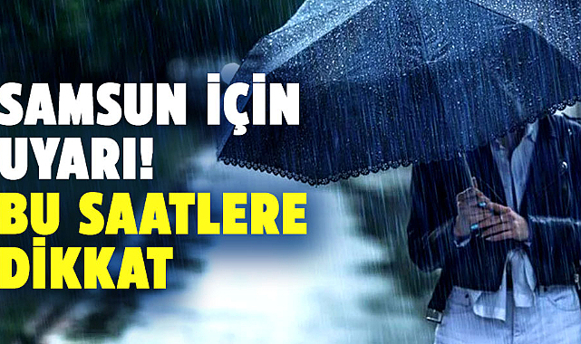 Samsun için gök gürültülü sağanak uyarısı
