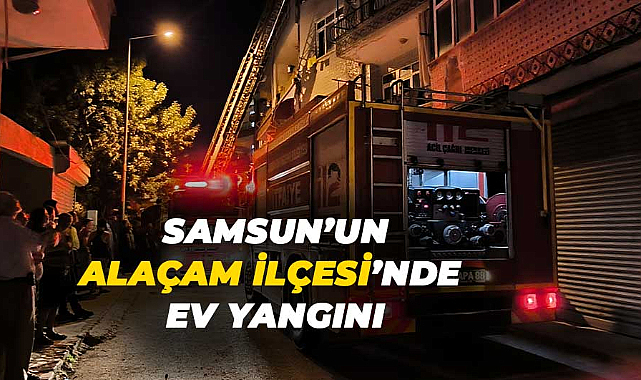 Samsun'un Alaçam İlçesi'nde ev yangını 
