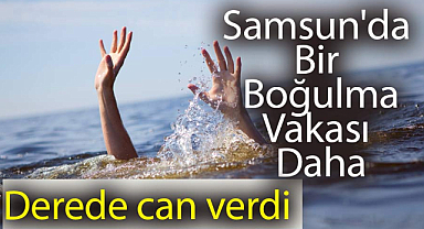 Samsun'un Çarşamba ilçesinde dereye giren kişi boğuldu