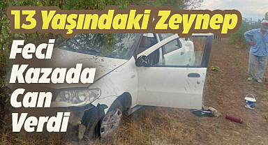Samsun'un Havza ilçesinde 13 yaşındaki Zeynep Aksökek aracın camından fırlayarak öldü