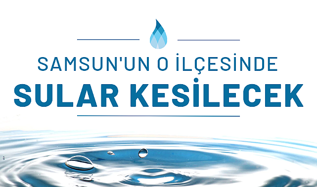 Samsun'un o ilçesinde sular kesik!