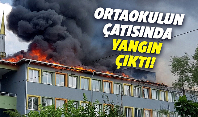 Samsun'un Terme İlçesi'nde ortaokulun çatısı alev alev yandı