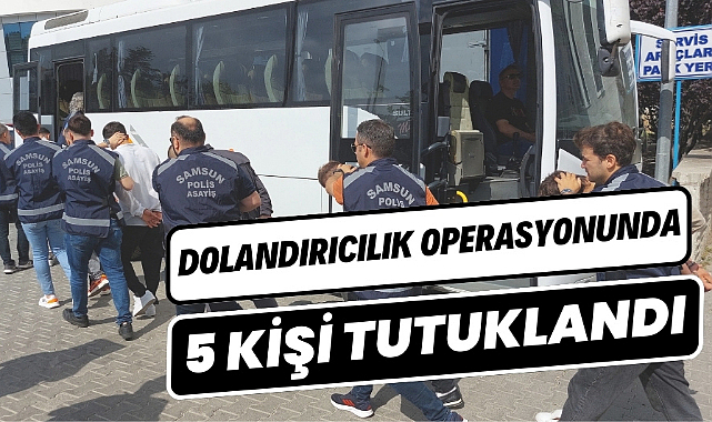 Samsun ve İstanbul'da dolandırıcılık operasyonunda 5 tutuklama