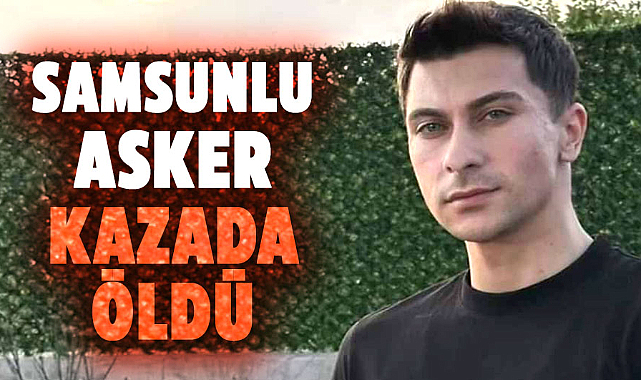 Samsunlu uzman çavuş Berzah Coşkun kazada öldü