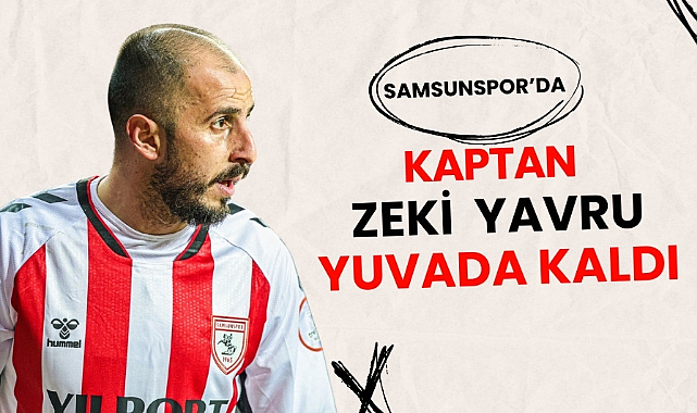 Samsunspor'da kaptan Zeki Yavru yuvada kaldı
