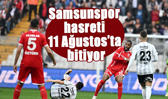 Samsunspor hasreti 11 Ağustos'ta bitiyor