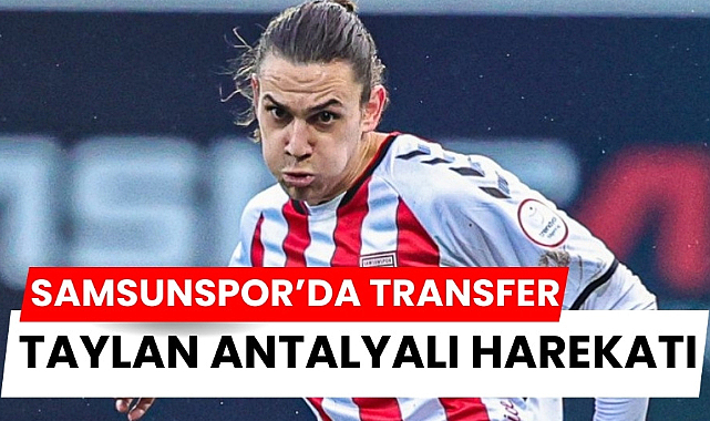 Samsunspor Taylan Antalyalı için harekete geçti