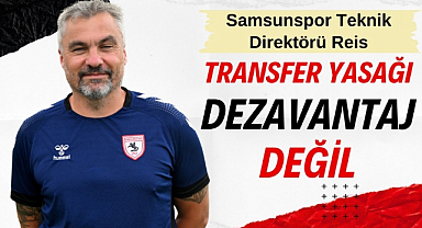 Samsunspor Teknik Direktörü Reis: Transfer yasağı dezavantaj değil