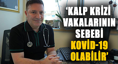Şevket Özkaya: Kalp krizi vakalarının sebebi Kovid-19 olabilir