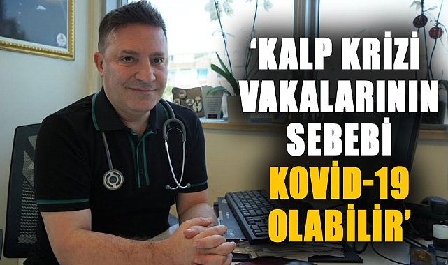 Şevket Özkaya: Kalp krizi vakalarının sebebi Kovid-19 olabilir