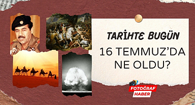 Tarihte bugün 16 Temmuz'da ne oldu?