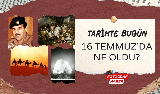 Tarihte bugün 16 Temmuz'da ne oldu?