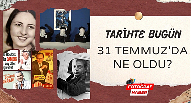 Tarihte bugün 31 Temmuz'da ne oldu?