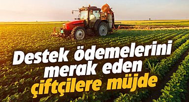 Tarımsal destekleme ödemeleri hesaplarda 