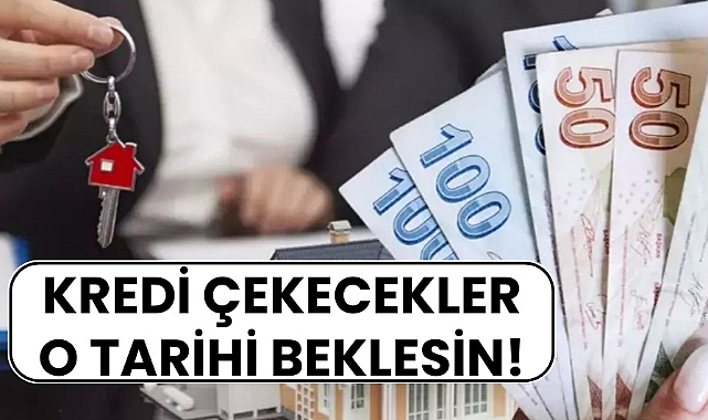Taşıt, konut ve ihtiyaç kredisi çekmeyi düşünenler o tarihi bekleyin