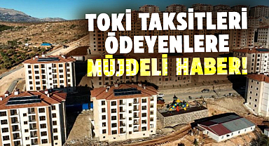 TOKİ taksitleri ödeyenlere müjdeli haber!