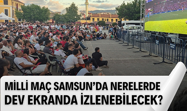 Türkiye - Avusturya EURO 2024 maçı Samsun'da nerede dev ekranda izlenebilecek?