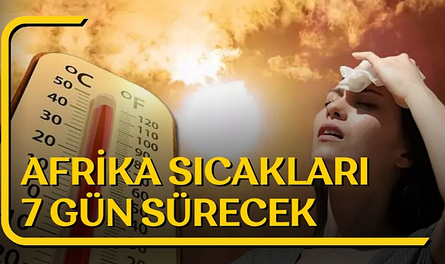 Türkiye'de Afrika sıcakları 7 gün etkisini sürdürecek