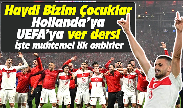 Türkiye-Hollanda maçının muhtemel ilk 11'leri! Haydi Bizim Çocuklar Ver dersi