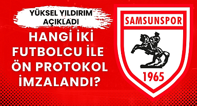 Yüksel Yıldırım açıkladı! Samsunspor hangi iki futbolcu ile ön protokol imzalanmıştı?