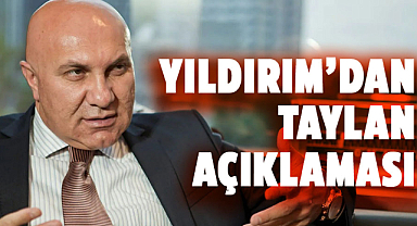 Yüksel Yıldırım’dan Taylan açıklaması