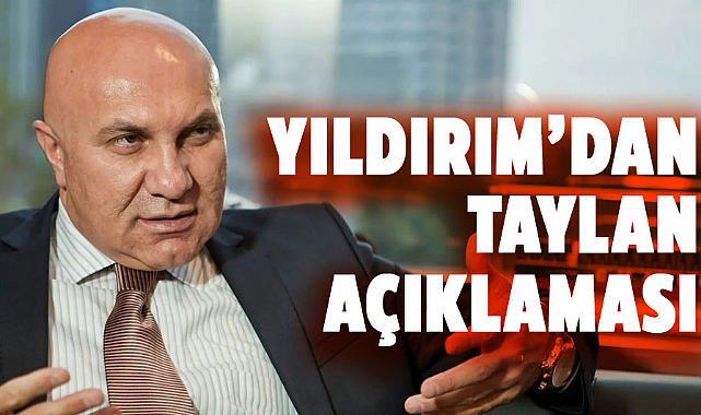 Yüksel Yıldırım’dan Taylan açıklaması