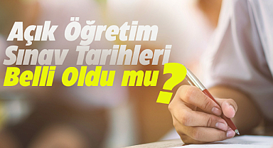 Açık Öğretim Kurumları sınav takvimi belli oldu mu?