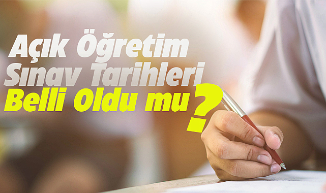 Açık Öğretim Kurumları sınav takvimi belli oldu mu?