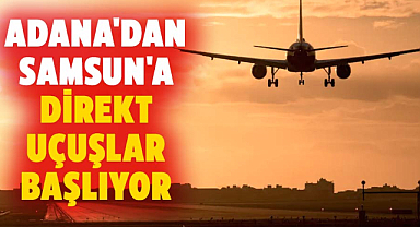 Adana'dan Samsun'a direkt uçuşlar başlıyor