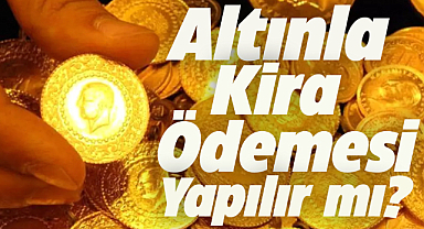 Altınla kira ödemesi yapılır mı?