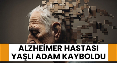 Alzheimer hastası yaşlı adam kayboldu