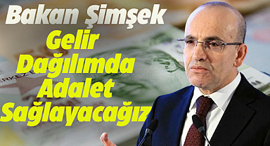 Bakan Şimşek: Gelir dağılımda adalet sağlayacağız