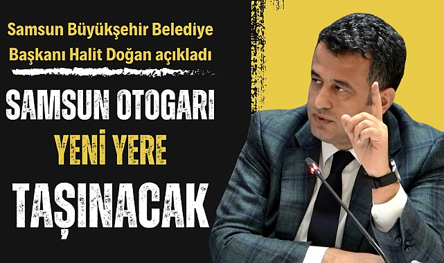 Başkan Halit Doğan açıkladı! Samsun Şehirlerarası Otogarı taşınıyor