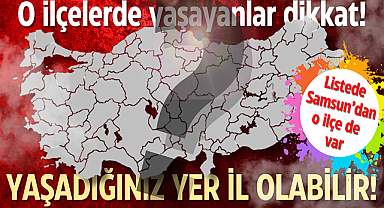 Bu ilçelerde yaşayanlar dikkat! İlçeniz il olabilir! Listede Samsun'un o ilçesi de var!