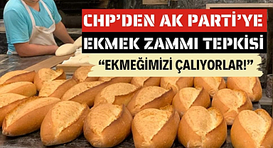 CHP'den AK Parti'ye ekmek zammı eleştirisi: 'Ekmeğimizi çalıyorlar!'