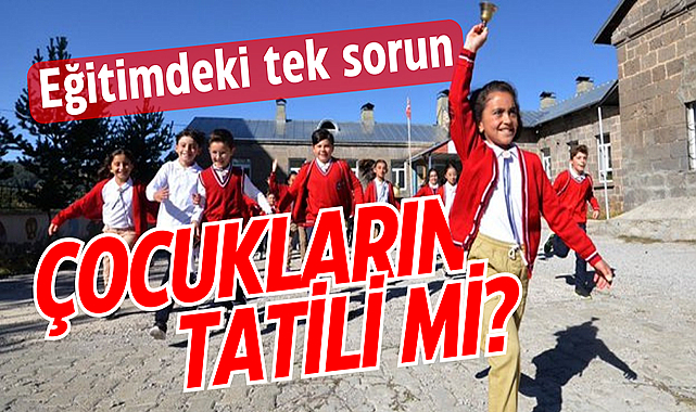 Çocukların tatili mi eğitimdeki tek sorun?