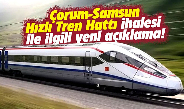 Çorum-Samsun Hızlı Tren hattı ile ilgili yeni açıklama!