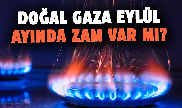 Doğal gaza eylül ayında zam var mı?