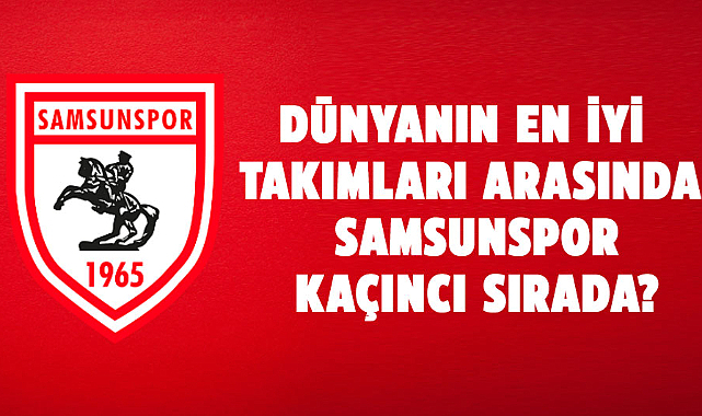 Dünyanın en iyi takımları arasında Samsunspor kaçıncı sırada?