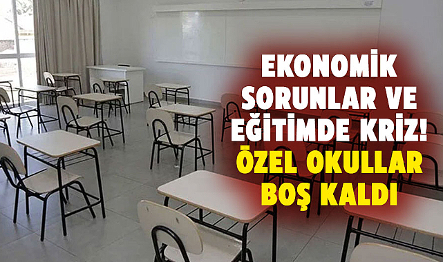 Ekonomik sorunlar ve eğitimde kriz! Özel okullar boş kaldı