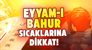 Eyyam-ı Bahur sıcaklarına dikkat!
