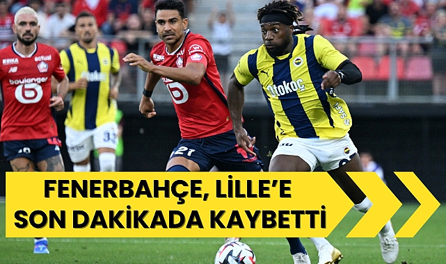 Fenerbahçe Şampiyonlar Ligi eleme turunda Lille'e yenildi