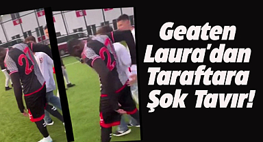 Geaten Laura'dan taraftara şok tavır!