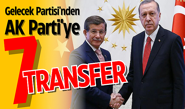 Gelecek Partisi'nden AK Parti'ye 7 Transfer