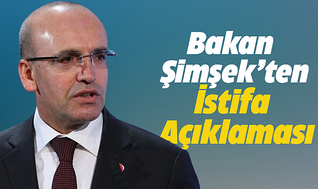 Hazine ve Maliye Bakanı Şimşek: İstifa etmedim, dolaşıma koyulan senaryolar doğru değil