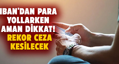 IBAN tabanlı ödemelerde yeni dönem: Cezalara dikkat!